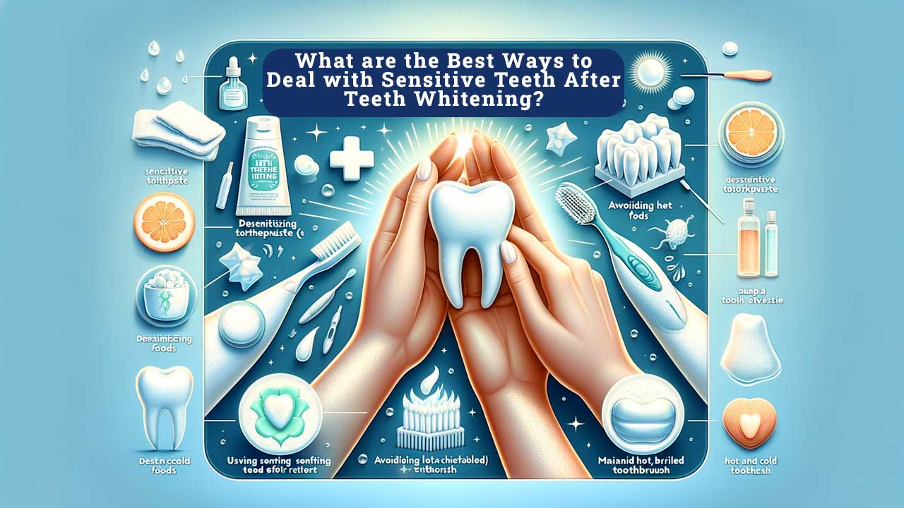 What are the Best Ways to Deal with Sensitive Teeth After Teeth Whitening?